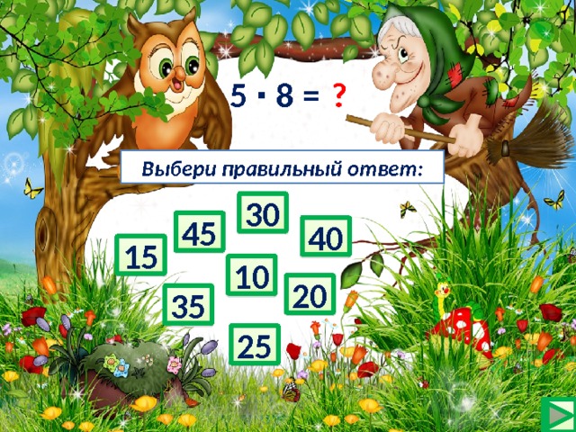 5 ∙ 8 = ? Выбери правильный ответ: 30 45 40 15 10 20 35 25 