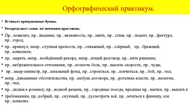  Карточка по всей теме Пр...восходный повар, пр...скорбный случай, пр...сутствие, пр...нёс письмо, жду непр...менно, кричат непр...ятно, подумать о пр...готовлениях к празднику, беспр...станно стучали, пр...готовленный обед, пр...чинённый вред, пр...ниматься за чтение, благопр...ятный ответ, пр...лив сил, пр...грешение, пр...восходить противника, пр...образовать пр...усадебный участок, отредактированная пр...амбула, пр...вышение скорости, явное пр...восходство, пр...возносить до небес, пр...выше всего, пр...людия к романсу, непр...одолимая пр...града, камень пр...ткновения, пр...творяешься спящим, пр...смыкающееся. 