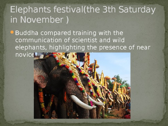 Elephants festival(the 3th Saturday in November ) Buddha compared training with the communication of scientist and wild elephants, highlighting the presence of near novice monk experienced 