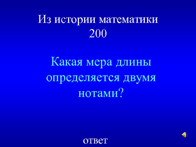 Из истории математики  200 Какая мера длины определяется двумя нотами? ответ 