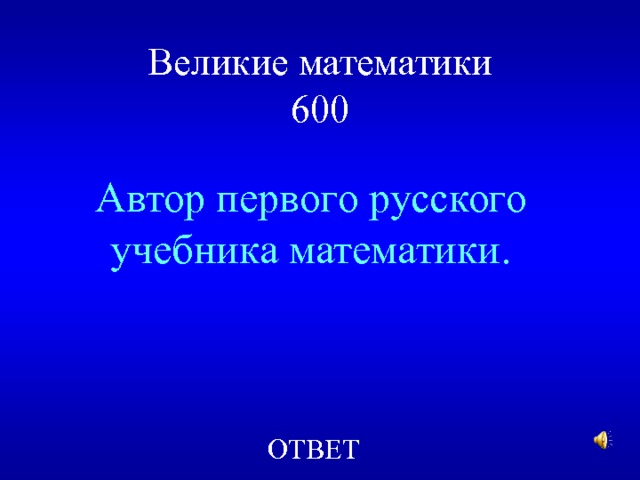 Великие математики  600 Автор первого русского учебника математики. ОТВЕТ 