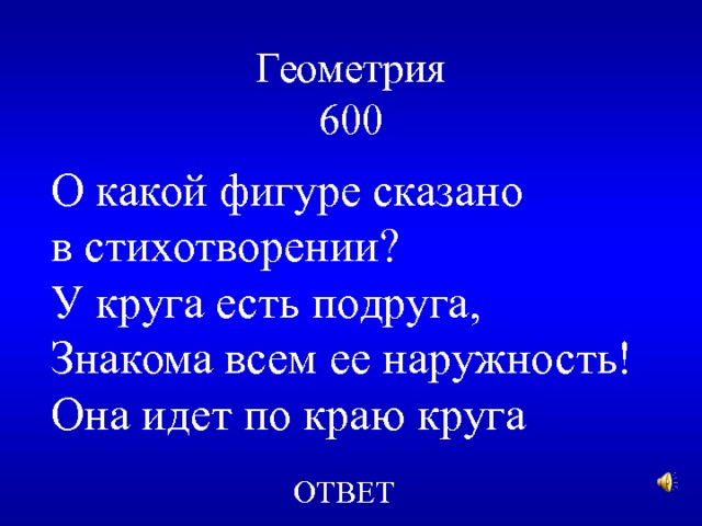 Геометрия  600 О какой фигуре сказано в стихотворении? У круга есть подруга, Знакома всем ее наружность! Она идет по краю круга ОТВЕТ 