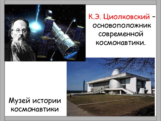 К.Э. Циолковский – основоположник современной космонавтики. Музей истории космонавтики 