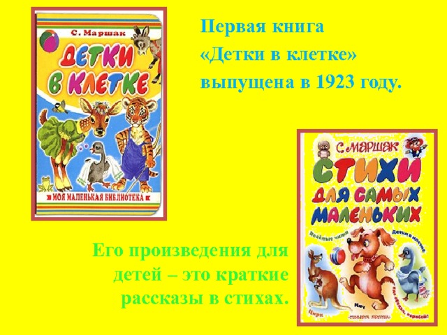 Первая книга «Детки в клетке» выпущена в 1923 году.  Его произведения для детей – это краткие рассказы в стихах. 