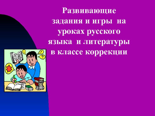 Развивающие задания и игры на уроках русского языка и литературы в классе коррекции   