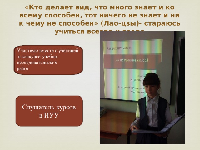 «Кто делает вид, что много знает и ко всему способен, тот ничего не знает и ни к чему не способен» (Лао-цзы)- стараюсь учиться всегда и везде 