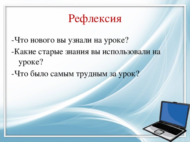 Рефлексия -Что нового вы узнали на уроке? -Какие старые знания вы использовали на уроке? -Что было самым трудным за урок?