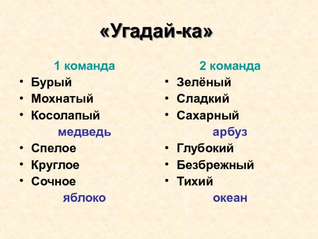 «Угадай-ка»  1 команда  2 команда  Бурый Мохнатый Косолапый Зелёный Сладкий Сахарный медведь  арбуз Глубокий Безбрежный Тихий Спелое Круглое Сочное океан  яблоко   