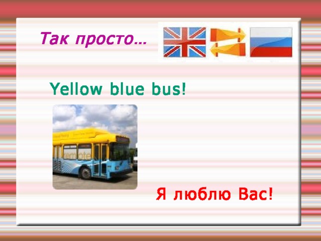 Так просто…  Yellow blue bus! Я люблю Вас! 
