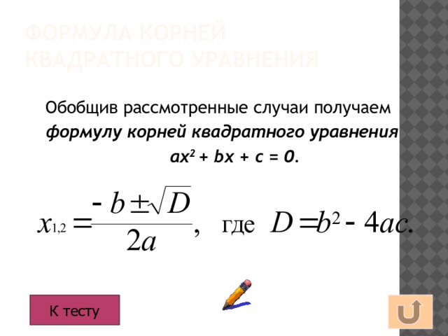 Формула корней квадратного уравнения Обобщив рассмотренные случаи получаем формулу корней квадратного уравнения ах 2 + bх + с = 0 . К тесту 