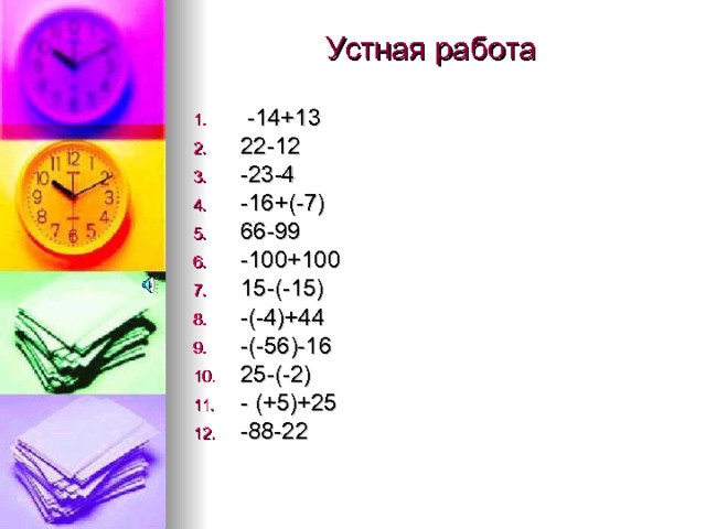 Устная работа  -14+13 22-12 -23-4 -16+(-7) 66-99 -100+100 15-(-15) -(-4)+44 -(-56)-16 25-(-2) - (+5)+25 -88-22 