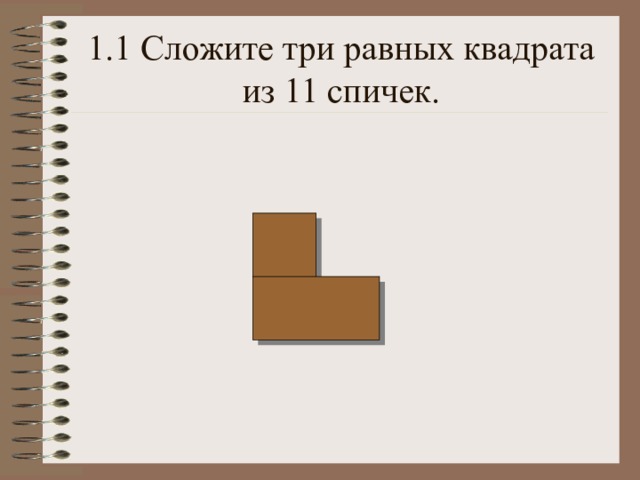 1.1 Сложите три равных квадрата из 11 спичек. 