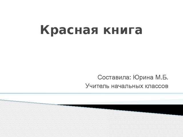 Красная книга Составила: Юрина М.Б. Учитель начальных классов 