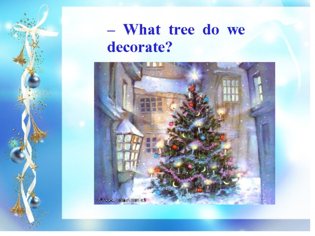 – What tree do we decorate? 