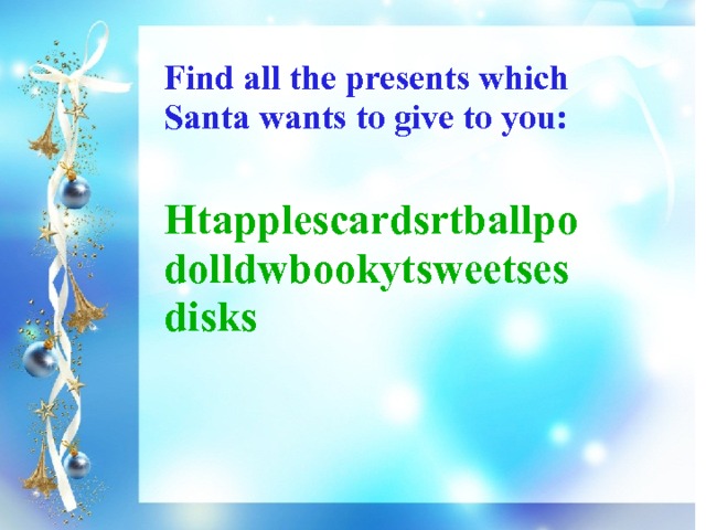 Find all the presents which Santa wants to give to you:  Htapplescardsrtballpodolldwbookytsweetsesdisks 