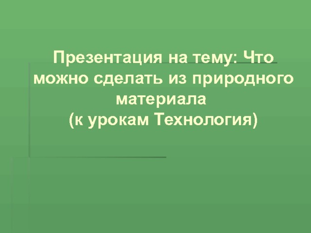 Презентация на тему: Что можно сделать из природного материала  (к урокам Технология) 