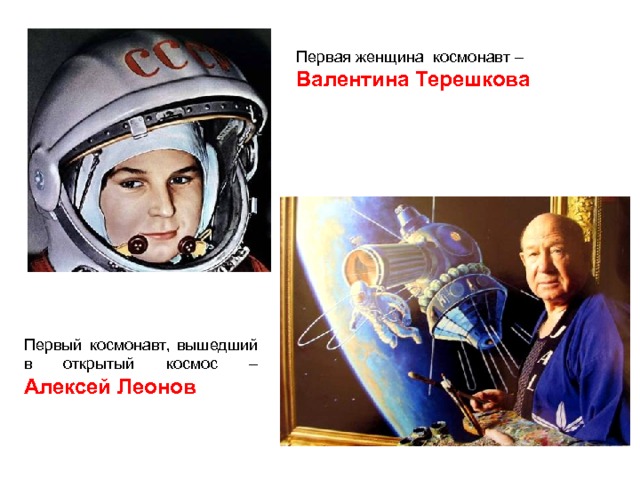 Первая женщина космонавт – Валентина Терешкова Первый космонавт, вышедший в открытый космос – Алексей Леонов 