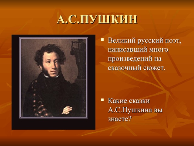 А.С.ПУШКИН Великий русский поэт, написавший много произведений на сказочный сюжет.   Какие сказки А.С.Пушкина вы знаете? 