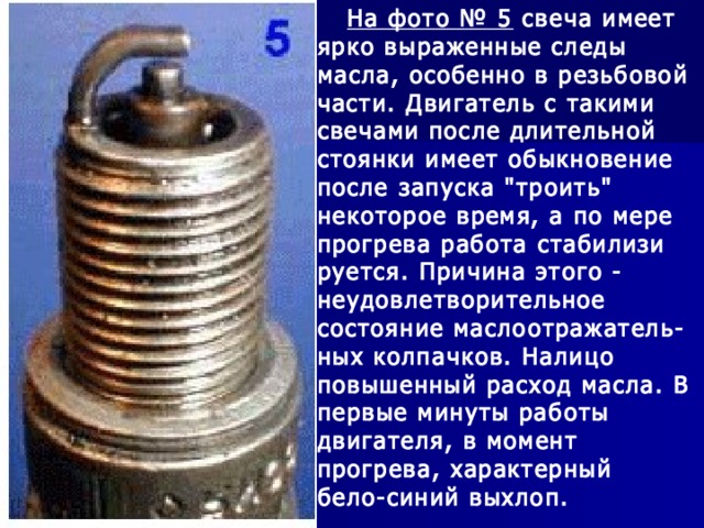 На фото № 5  свеча имеет ярко выраженные следы масла, особенно в резьбовой части. Двигатель с такими свечами после длительной стоянки имеет обыкновение после запуска 