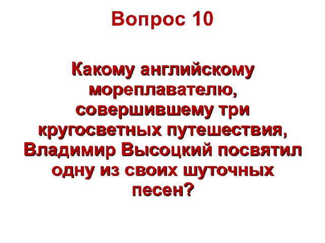 Какому английскому мореплавателю, совершившему три кругосветных путешествия, Владимир Высоцкий посвятил одну из своих шуточных песен?  