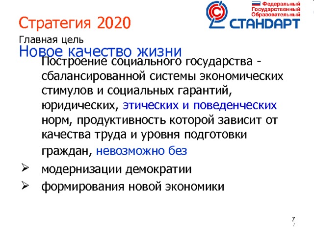 Стратегия 2020   Главная цель   Новое качество жизни    Построение социального государства - сбалансированной системы экономических стимулов и социальных гарантий, юридических, этических и поведенческих норм, продуктивность которой зависит от качества труда и уровня подготовки граждан, невозможно без  модернизации демократии формирования новой экономики      