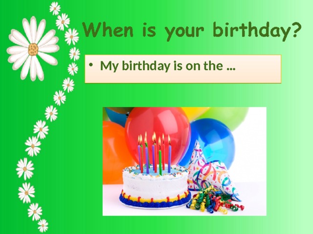 When is your birthday? My birthday is on the … 
