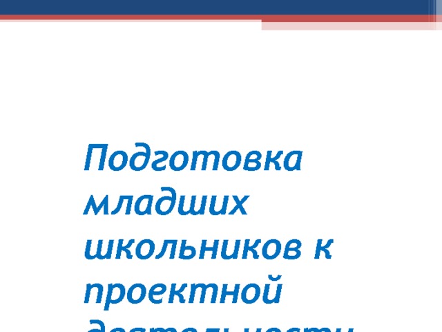 Подготовка младших школьников к проектной деятельности 