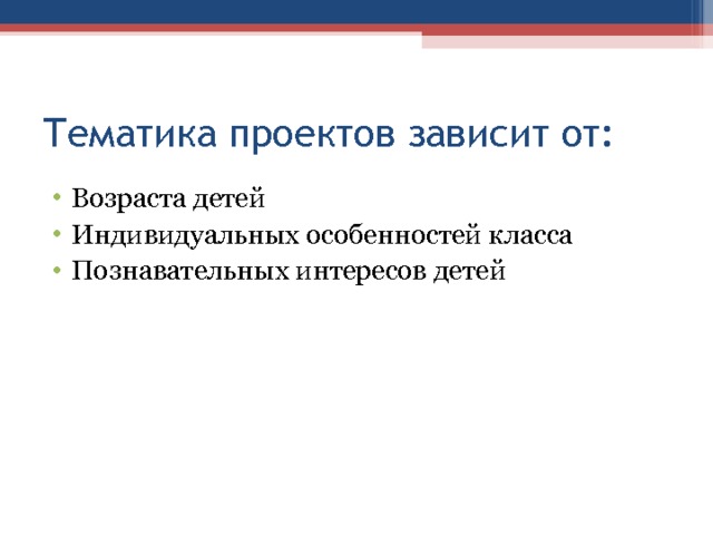 Тематика проектов зависит от: Возраста детей Индивидуальных особенностей класса Познавательных интересов детей 