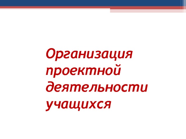 Организация проектной деятельности учащихся 