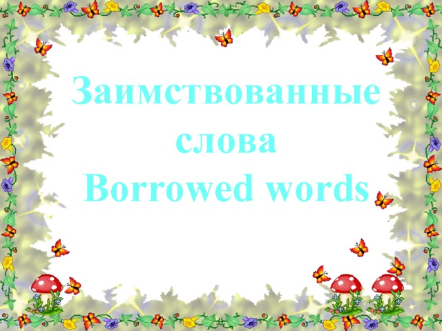 Заимствованные слова Borrowed words   