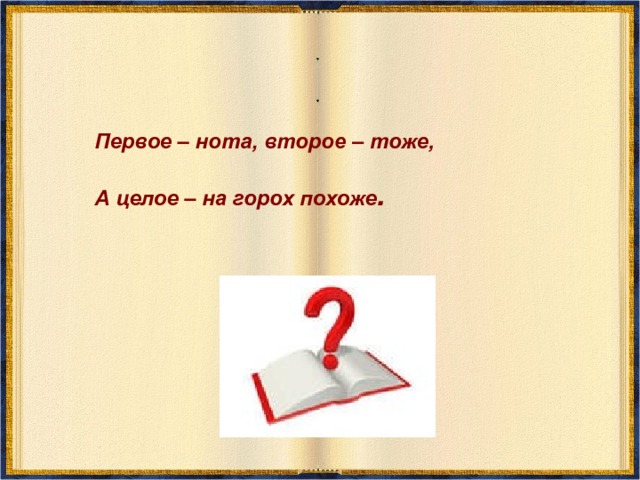 Первое – нота, второе – тоже, А целое – на горох похоже . 