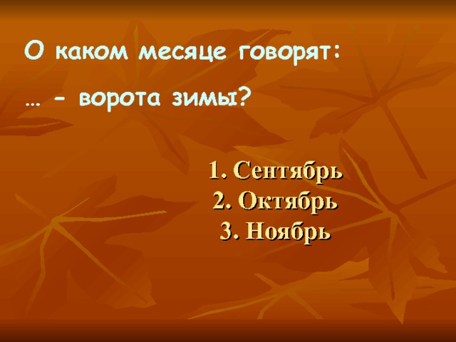 О каком месяце говорят: … - ворота зимы?  1. Сентябрь  2. Октябрь  3. Ноябрь 