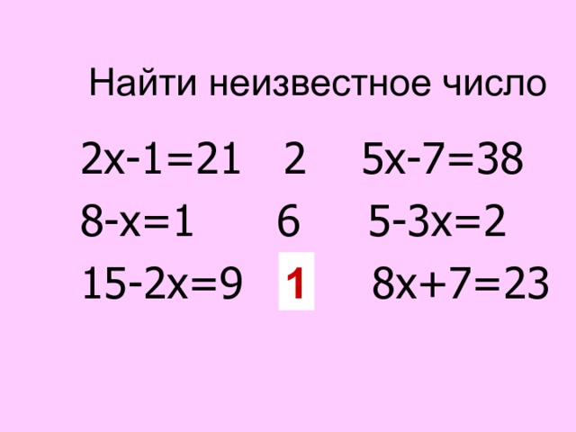 Найти неизвестное число 2х-1=21 2 5х-7=38 8-х=1 6 5-3х=2 15-2х=9 ? 8 х+7=23 1 