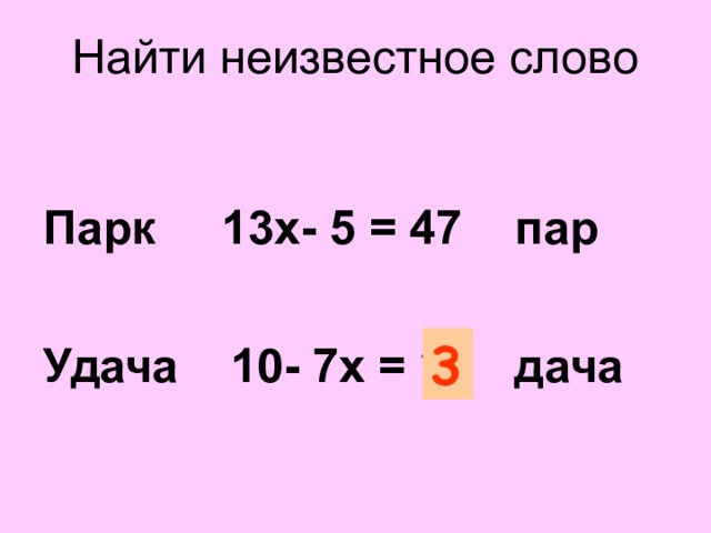 Найти неизвестное слово  Парк 13х- 5 = 47 пар  Удача 10- 7х = ? дача 3 