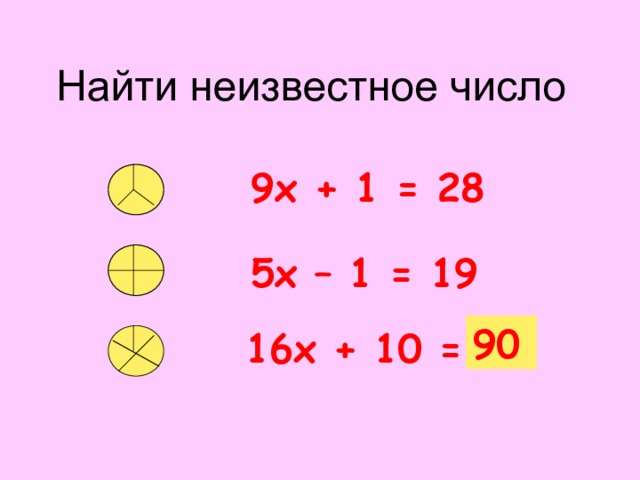 Найти неизвестное число 9х + 1 = 28 5х – 1 = 19 90 16х + 10 = ?  