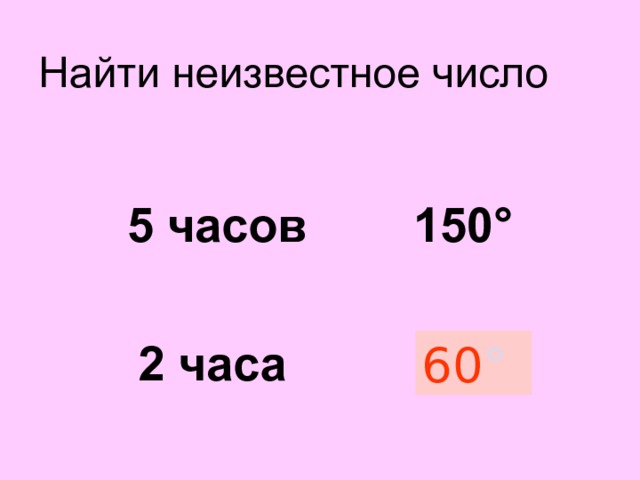 Найти неизвестное число  5 часов 150 °  2 часа ? Стрелки часов. 60 °  