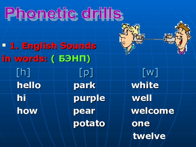1. English Sounds in words:  ( БЭНП)  [h] [p] [w]  hello park white  hi purple well  how pear welcome  potato one  twelve    