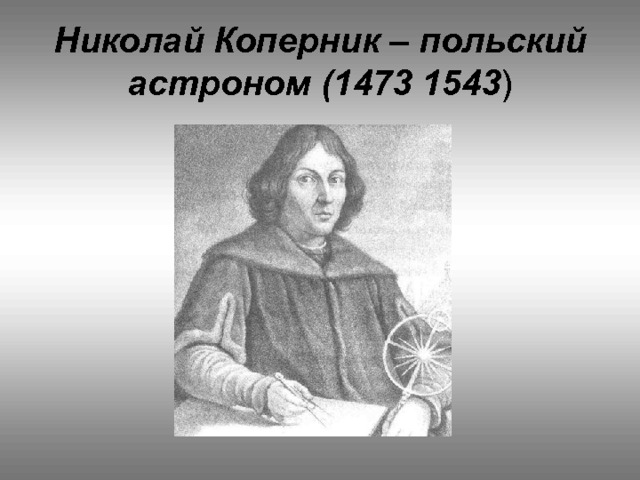 Николай Коперник – польский астроном (1473 1543 ) 