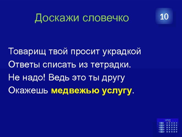  Доскажи словечко 10   Товарищ твой просит украдкой  Ответы списать из тетрадки.  Не надо! Ведь это ты другу  Окажешь медвежью услугу . 