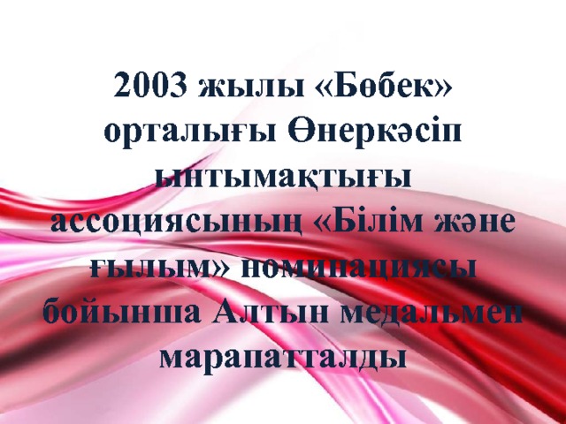 2003 жылы «Бөбек» орталығы Өнеркәсіп ынтымақтығы ассоциясының «Білім және ғылым» номинациясы бойынша Алтын медальмен марапатталды 