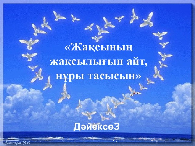 «Жақсының жақсылығын айт, нұры тасысын» ДәйексөЗ 