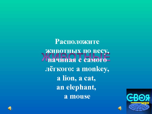 Расположите животных по весу, начиная с самого лёгкого: a monkey, a lion, a cat, an elephant, a mouse 