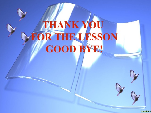 THANK YOU FOR THE LESSON GOOD BYE! 