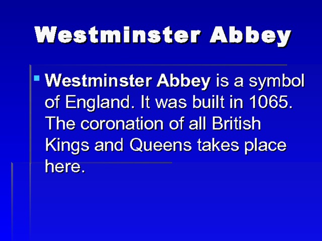 Westminster Abbey Westminster Abbey is a symbol of England. It was built in 1065. The coronation of all British Kings and Queens takes place here. 