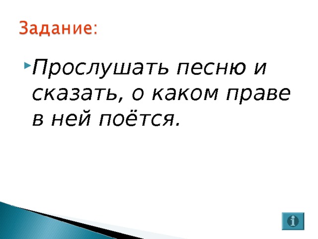 Прослушать песню и сказать, о каком праве в ней поётся.  