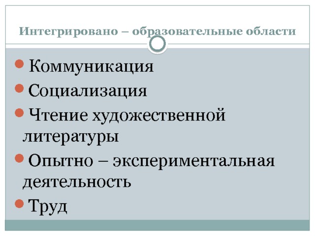 Интегрировано – образовательные области Коммуникация Социализация Чтение художественной литературы Опытно – экспериментальная деятельность Труд 