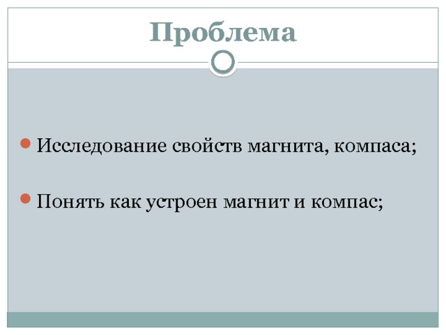 Проблема Исследование свойств магнита, компаса; Понять как устроен магнит и компас; 