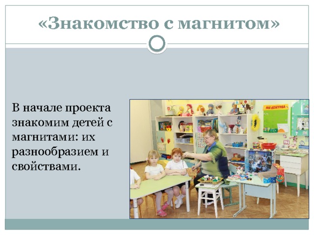  «Знакомство с магнитом» В начале проекта знакомим детей с магнитами: их разнообразием и свойствами. 