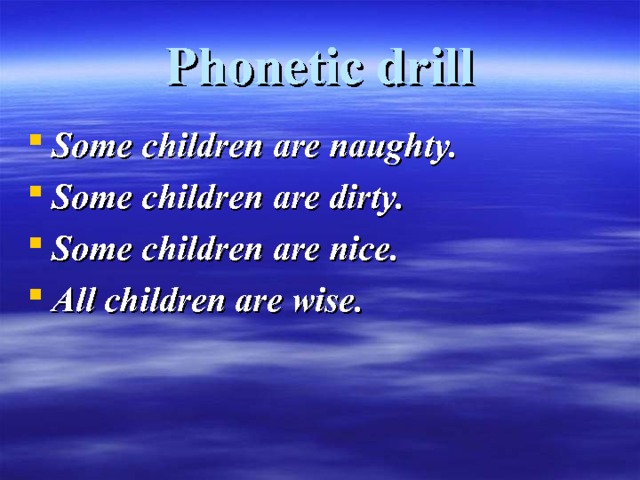 Phonetic drill Some children are naughty. Some children are dirty. Some children are nice. All children are wise. 