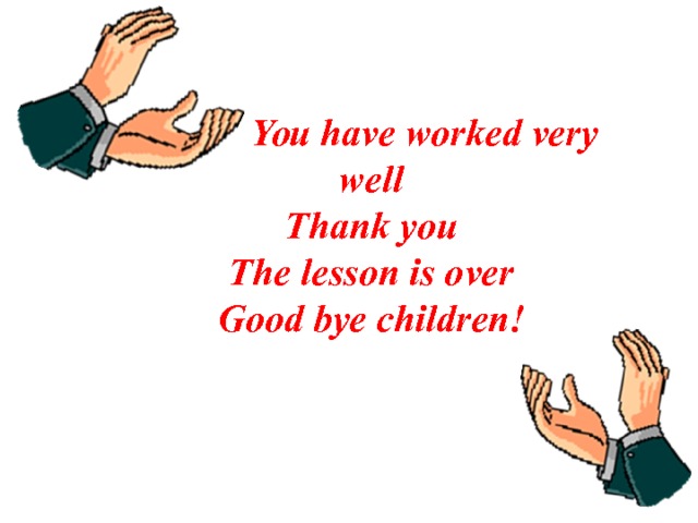  You have worked very well Thank you The lesson is over Good bye children! 